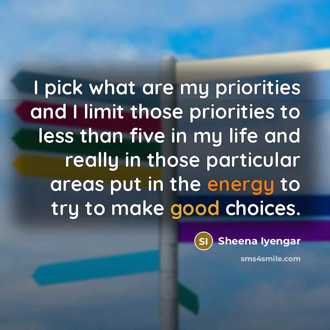 “I pick what are my priorities and I limit those…” quote by Sheena Iyengar