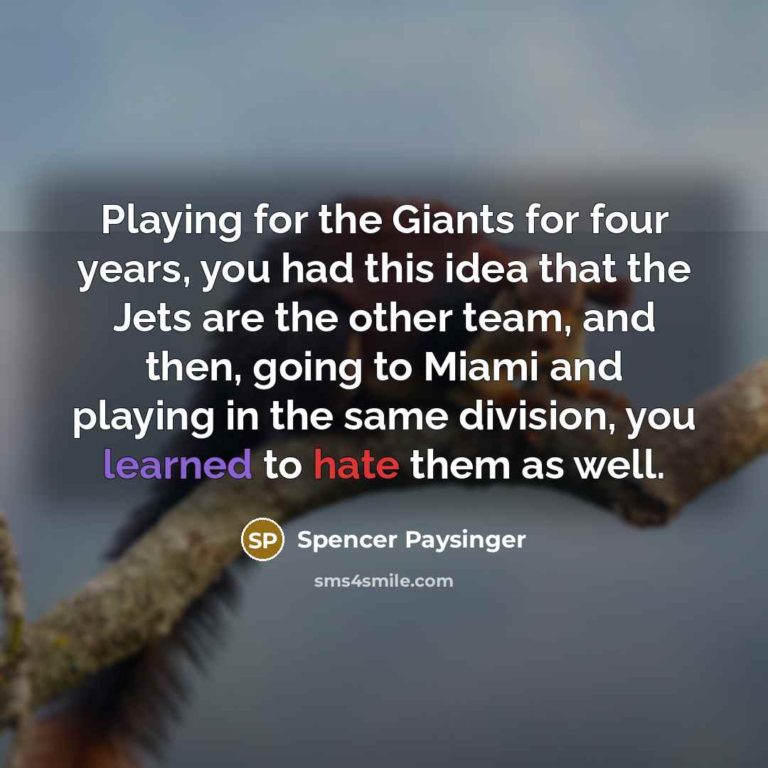 “Playing for the Giants for four years, you had this…” quote by Spencer Paysinger
