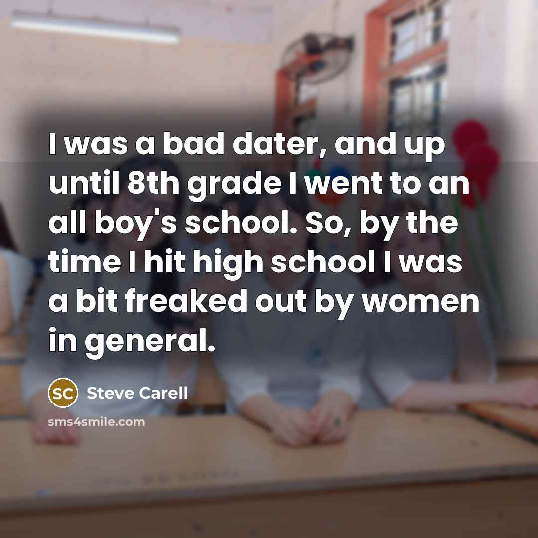 “I was a bad dater, and up until 8th grade…” quote by Steve Carell