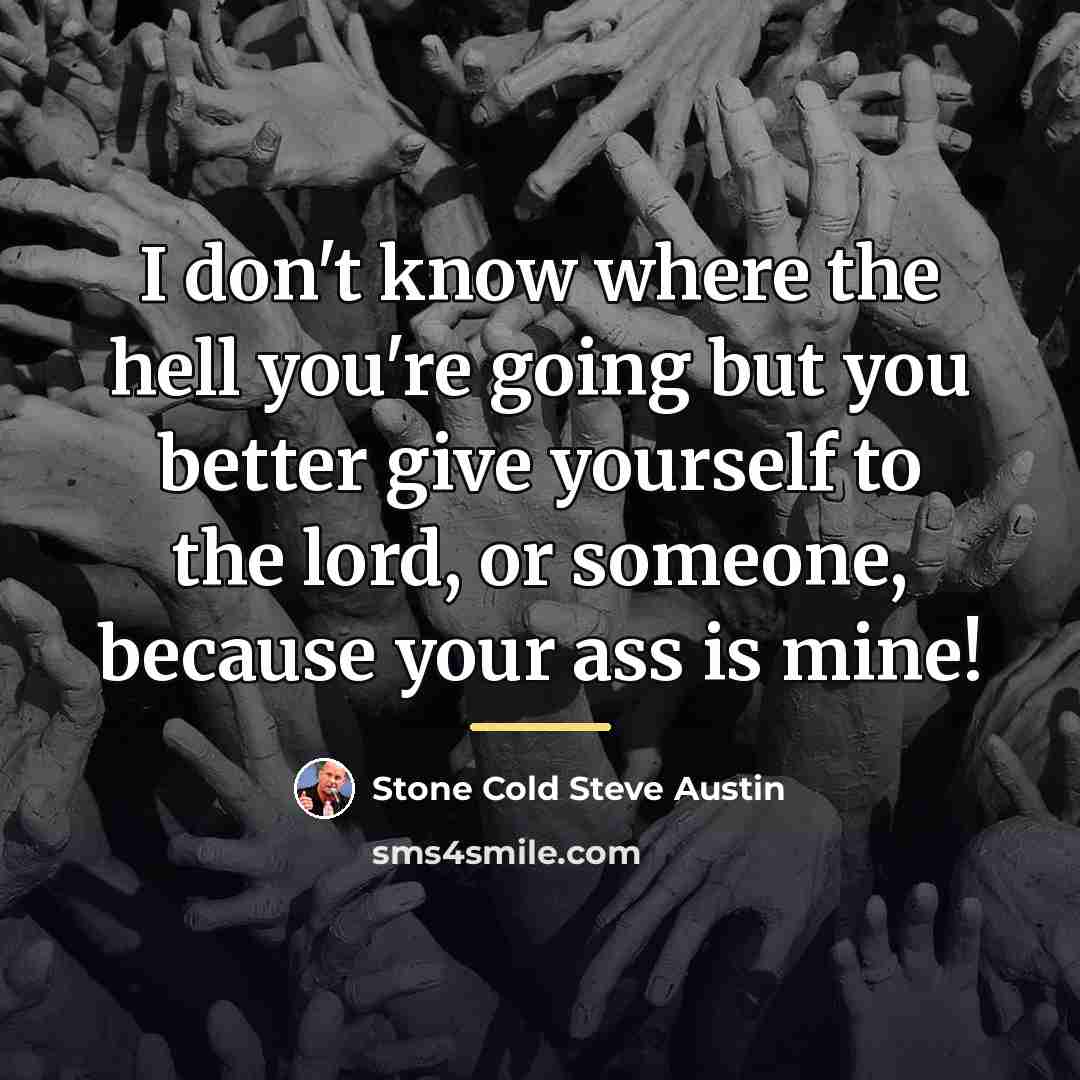“I don't know where the hell you're going but you…” quote by Stone Cold Steve Austin