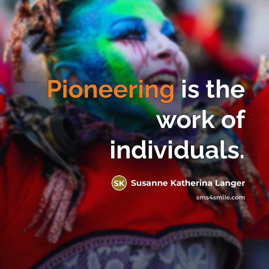 “Pioneering is the work of individuals.…” quote by Susanne Katherina Langer