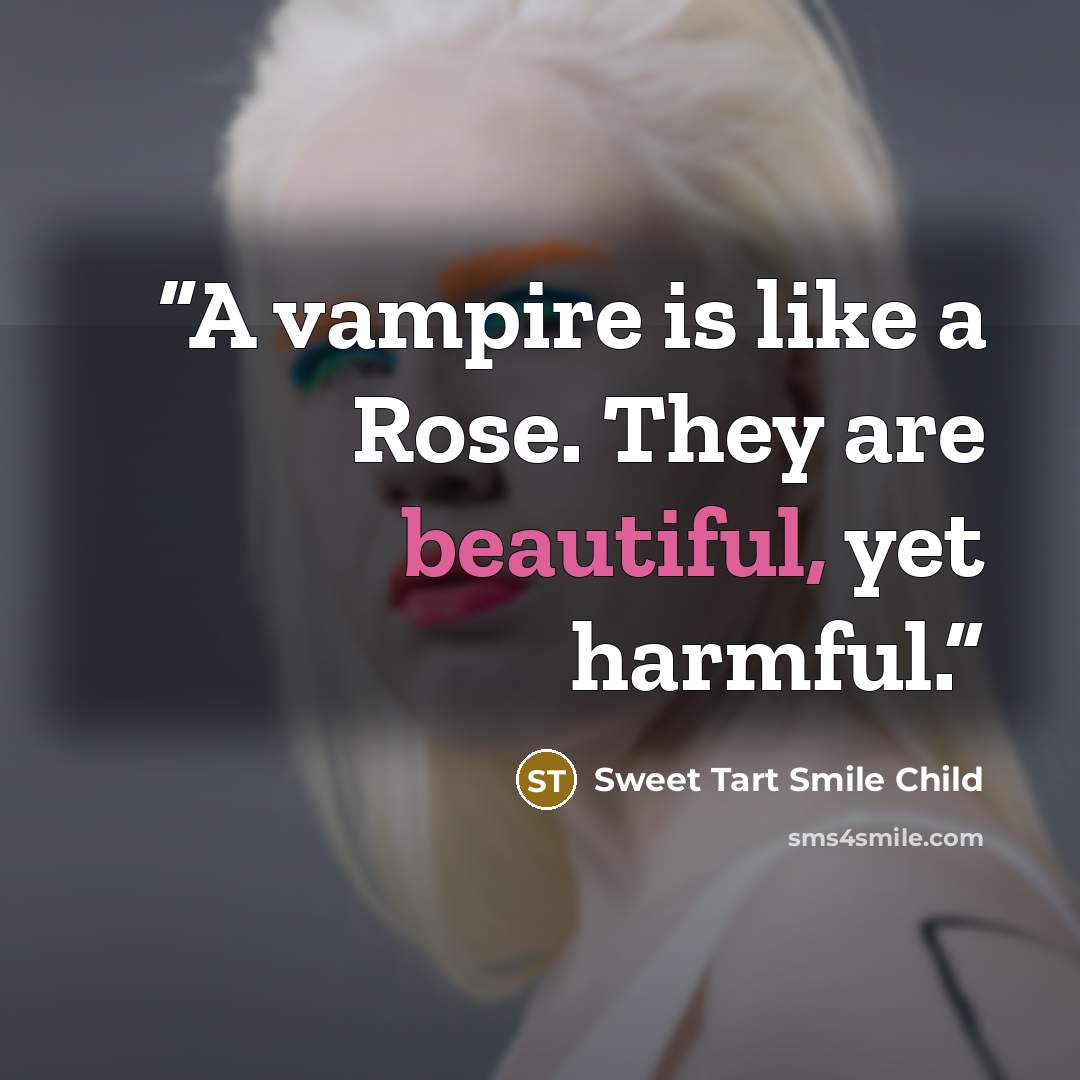 “A vampire is like a Rose. They are beautiful, yet harmful.” quote by Sweet Tart Smile Child