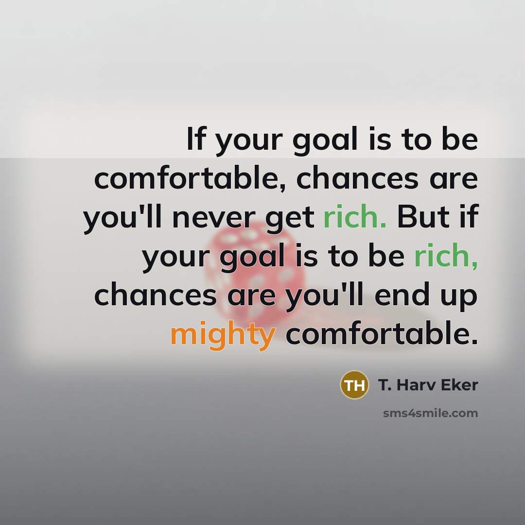 “If your goal is to be comfortable, chances are you'll…” quote by T. Harv Eker