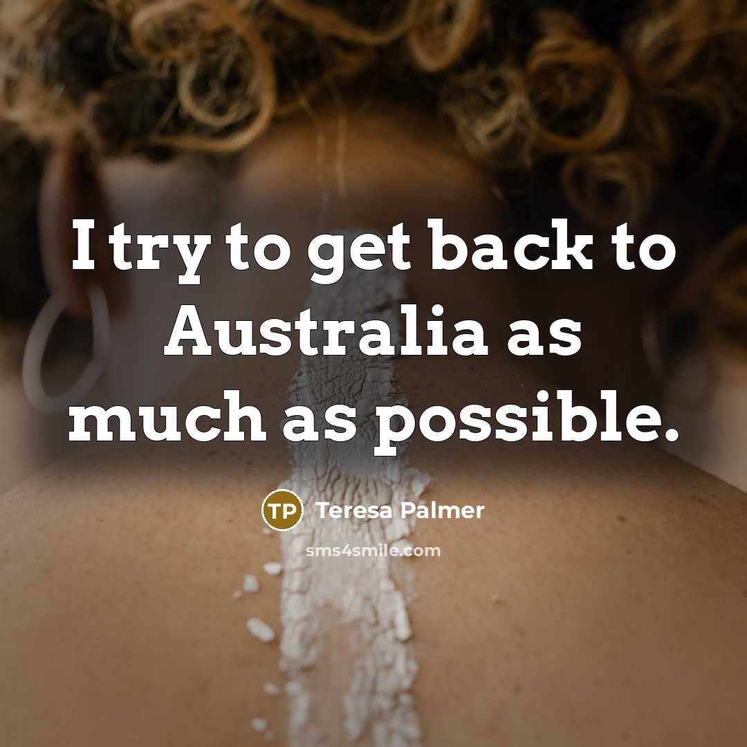 “I try to get back to Australia as much as…” quote by Teresa Palmer