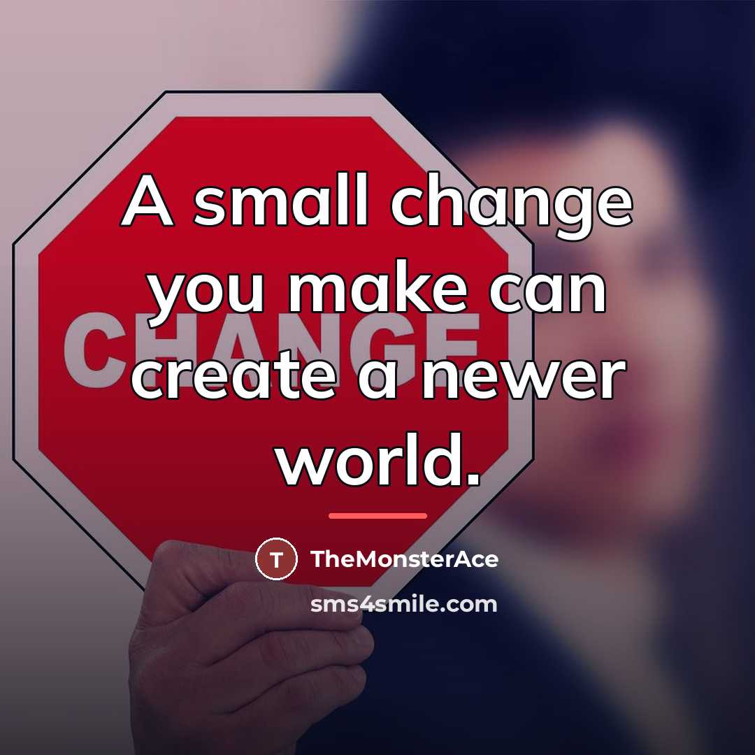 “A small change you make can create a newer world.…” quote by TheMonsterAce