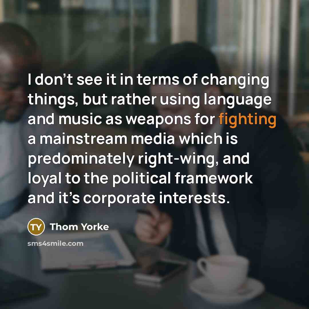 “I don’t see it in terms of changing things, but…” quote by Thom Yorke
