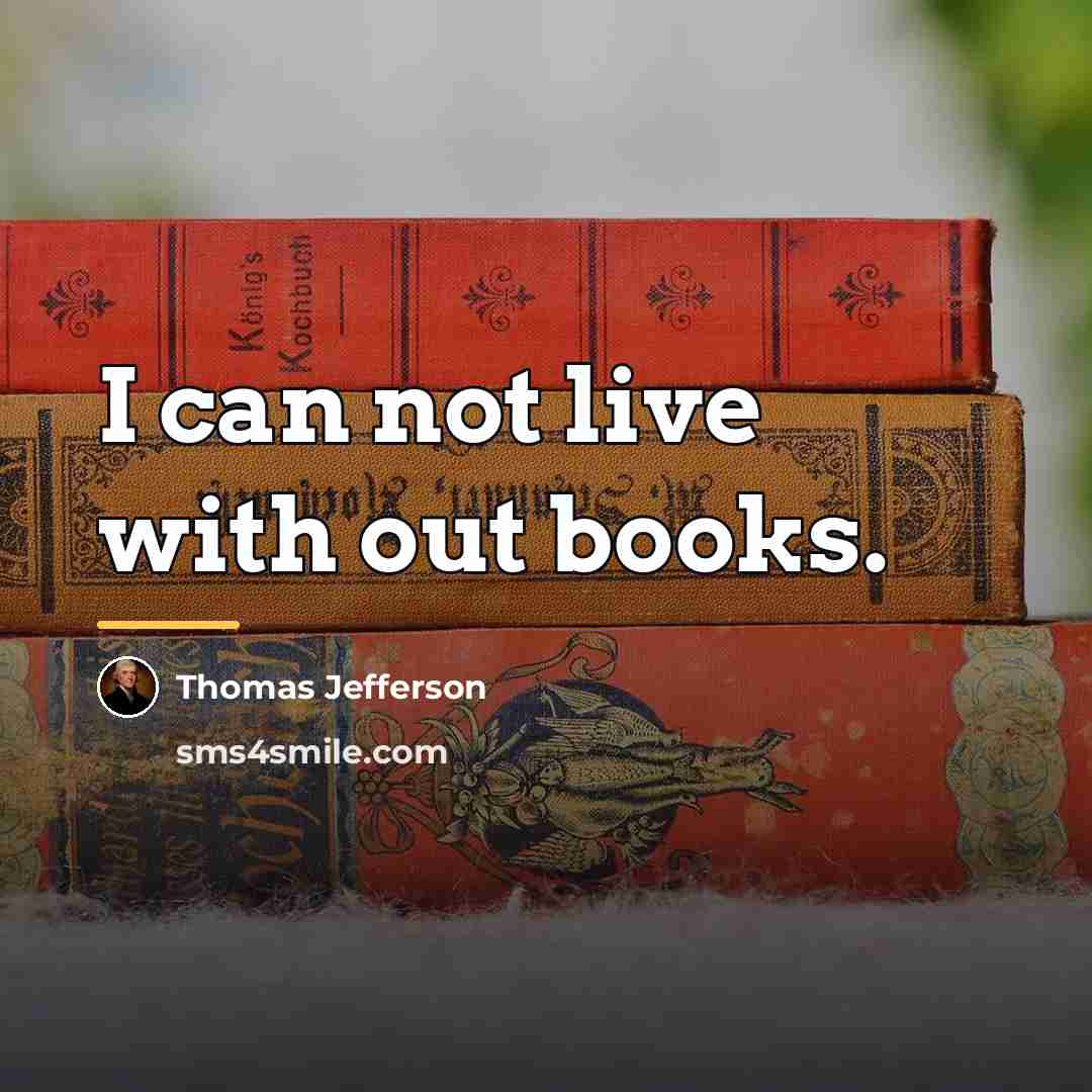 “I can not live with out books.…” quote by Thomas Jefferson