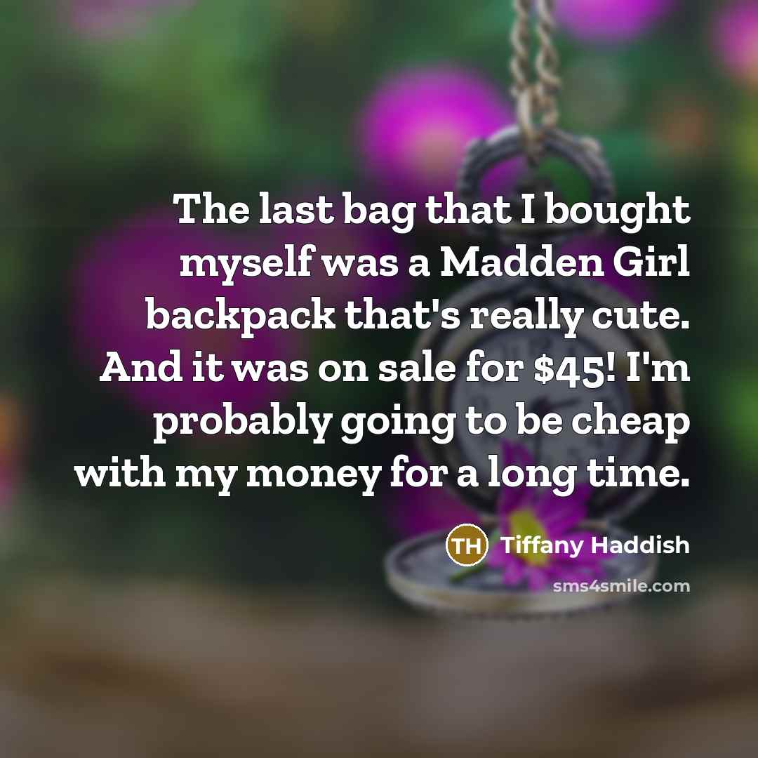 “The last bag that I bought myself was a Madden Girl backpack that's really cute. And it was on sale for $45! I'm probably going to be cheap with my money for a long time.” quote by Tiffany Haddish