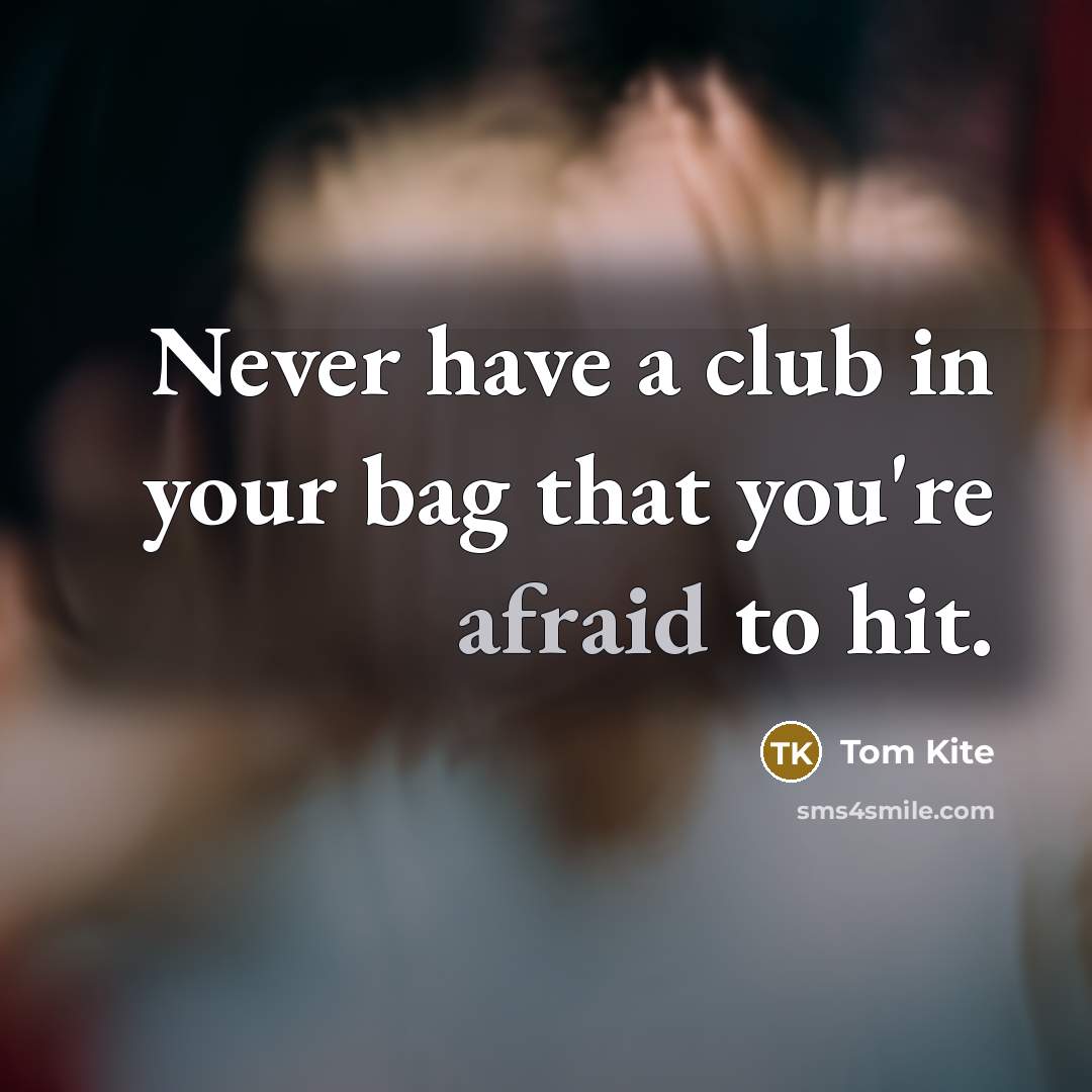 “Never have a club in your bag that you're afraid…” quote by Tom Kite