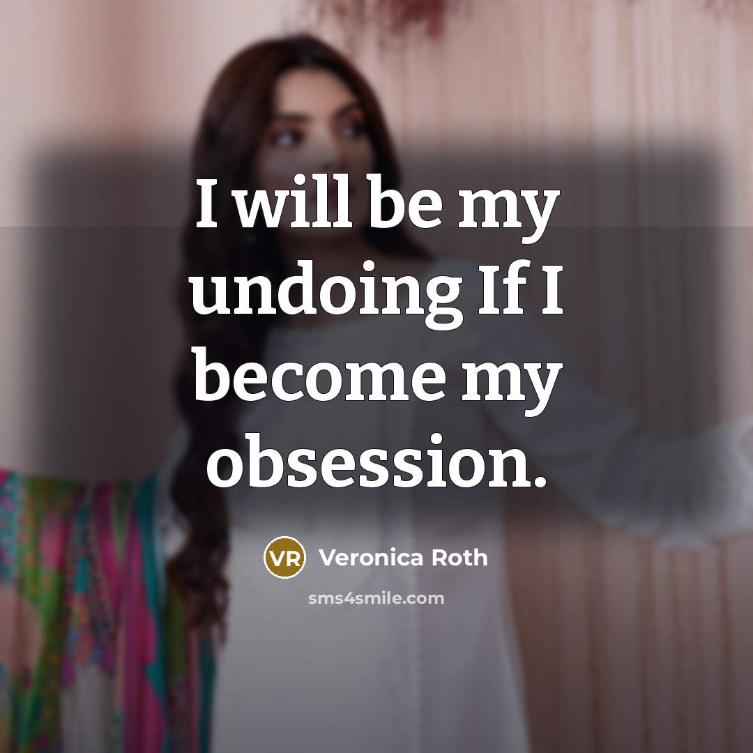 “I will be my undoing If I become my obsession.…” quote by Veronica Roth