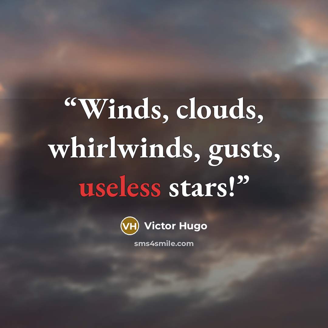 “Winds, clouds, whirlwinds, gusts, useless stars!” quote by Victor Hugo