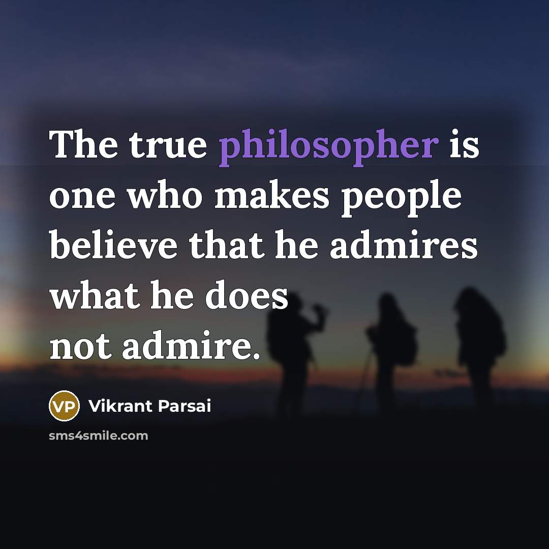 “The true philosopher is one who makes people believe that…” quote by Vikrant Parsai