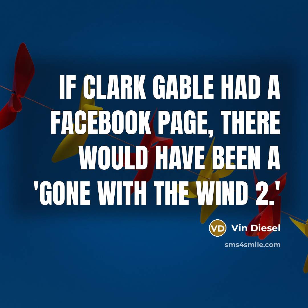 “If Clark Gable had a Facebook page, there would have…” quote by Vin Diesel