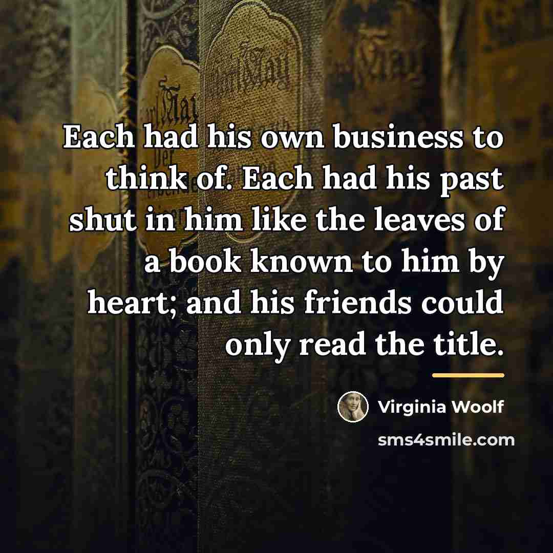 “Each had his own business to think of. Each had…” quote by Virginia Woolf