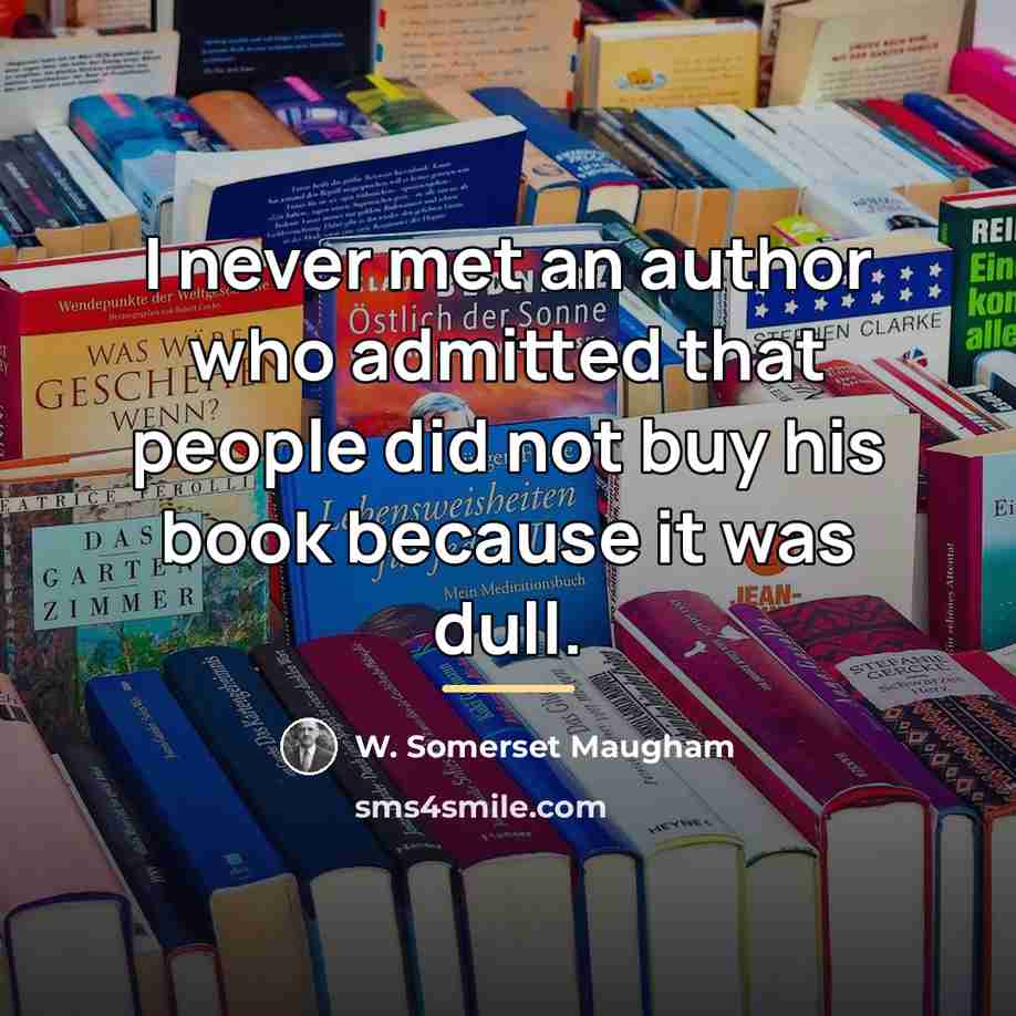 “I never met an author who admitted that people did…” quote by W. Somerset Maugham