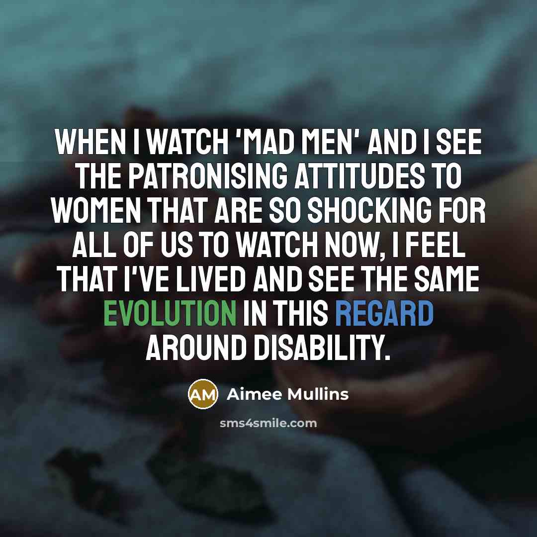 “When I watch 'Mad Men' and I see the patronising…” quote by Aimee Mullins
