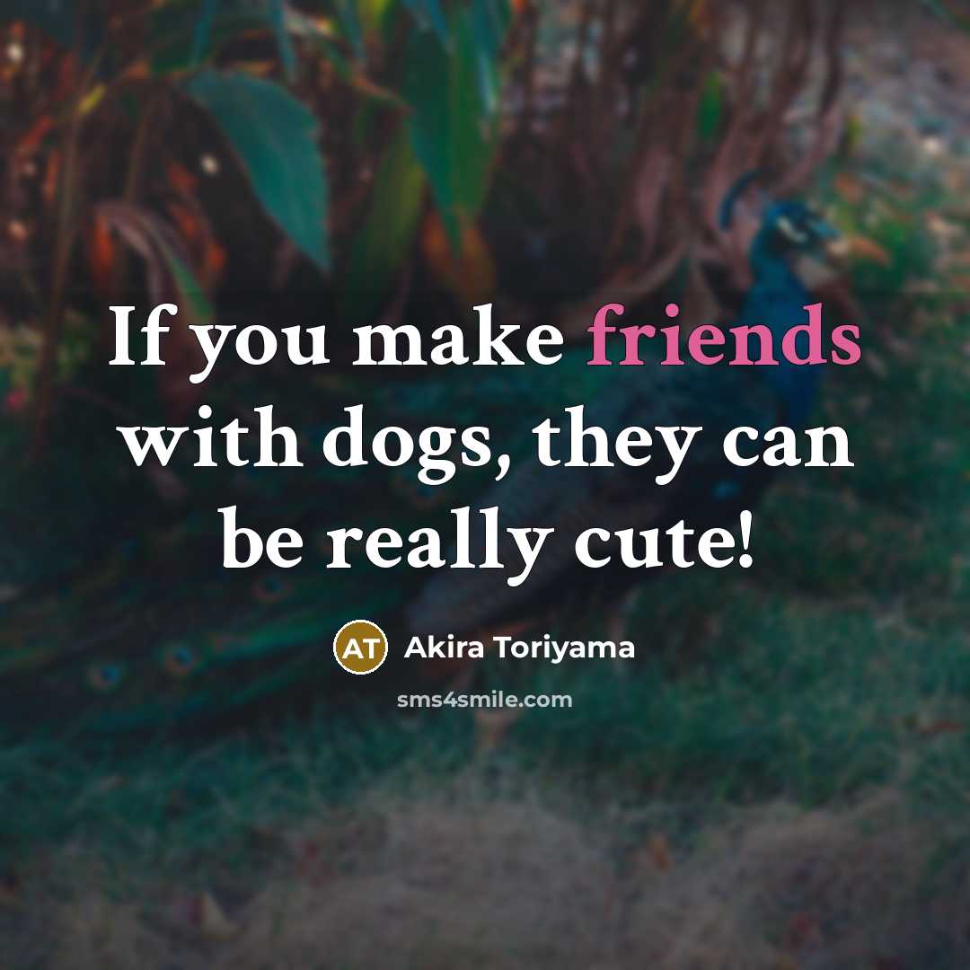 “If you make friends with dogs, they can be really cute!” quote by Akira Toriyama