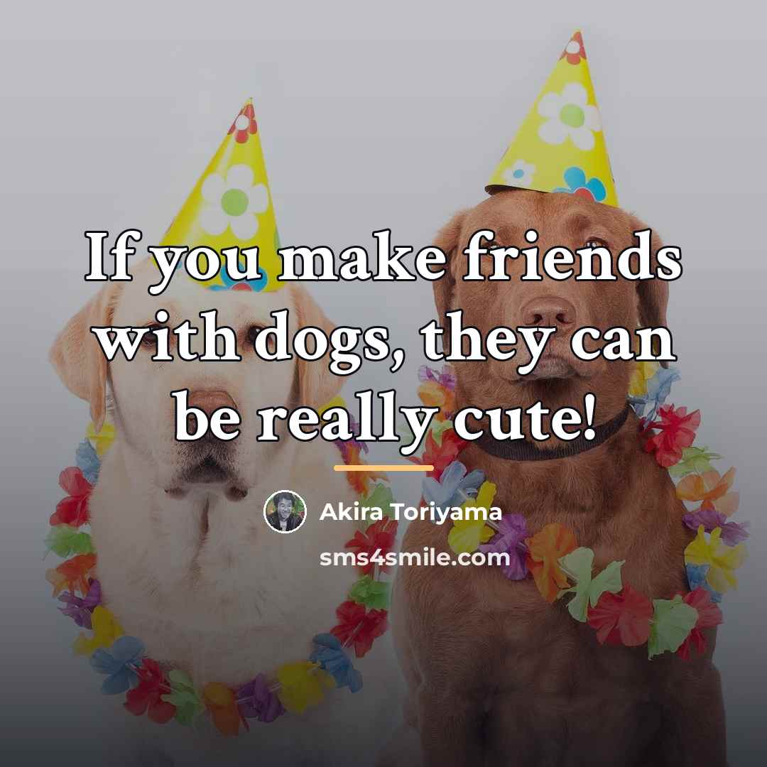 “If you make friends with dogs, they can be really…” quote by Akira Toriyama