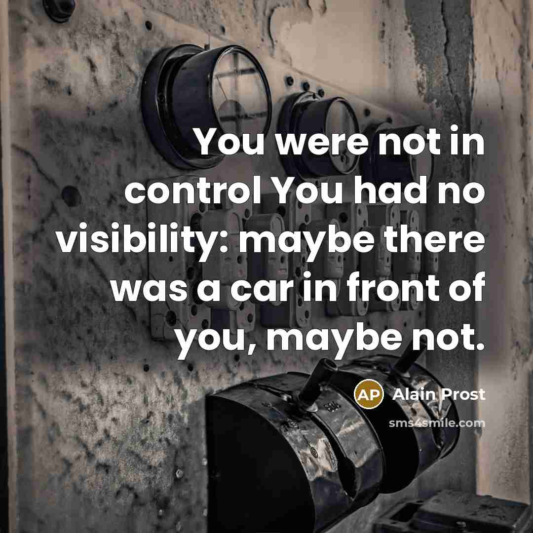 “You were not in control You had no visibility: maybe…” quote by Alain Prost