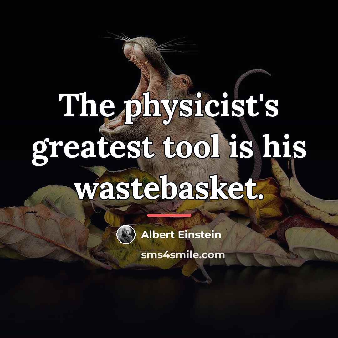 “The physicist's greatest tool is his wastebasket.…” quote by Albert Einstein