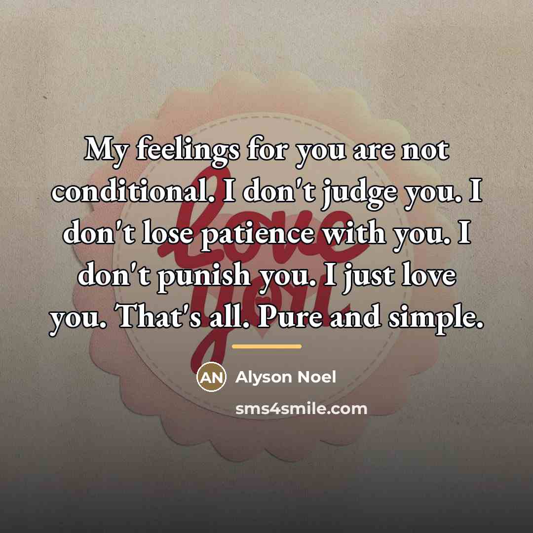 “My feelings for you are not conditional. I don't judge…” quote by Alyson Noel