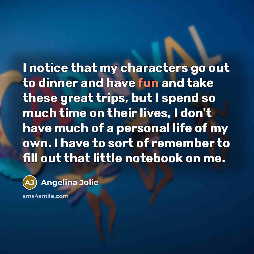 “I notice that my characters go out to dinner and…” quote by Angelina Jolie