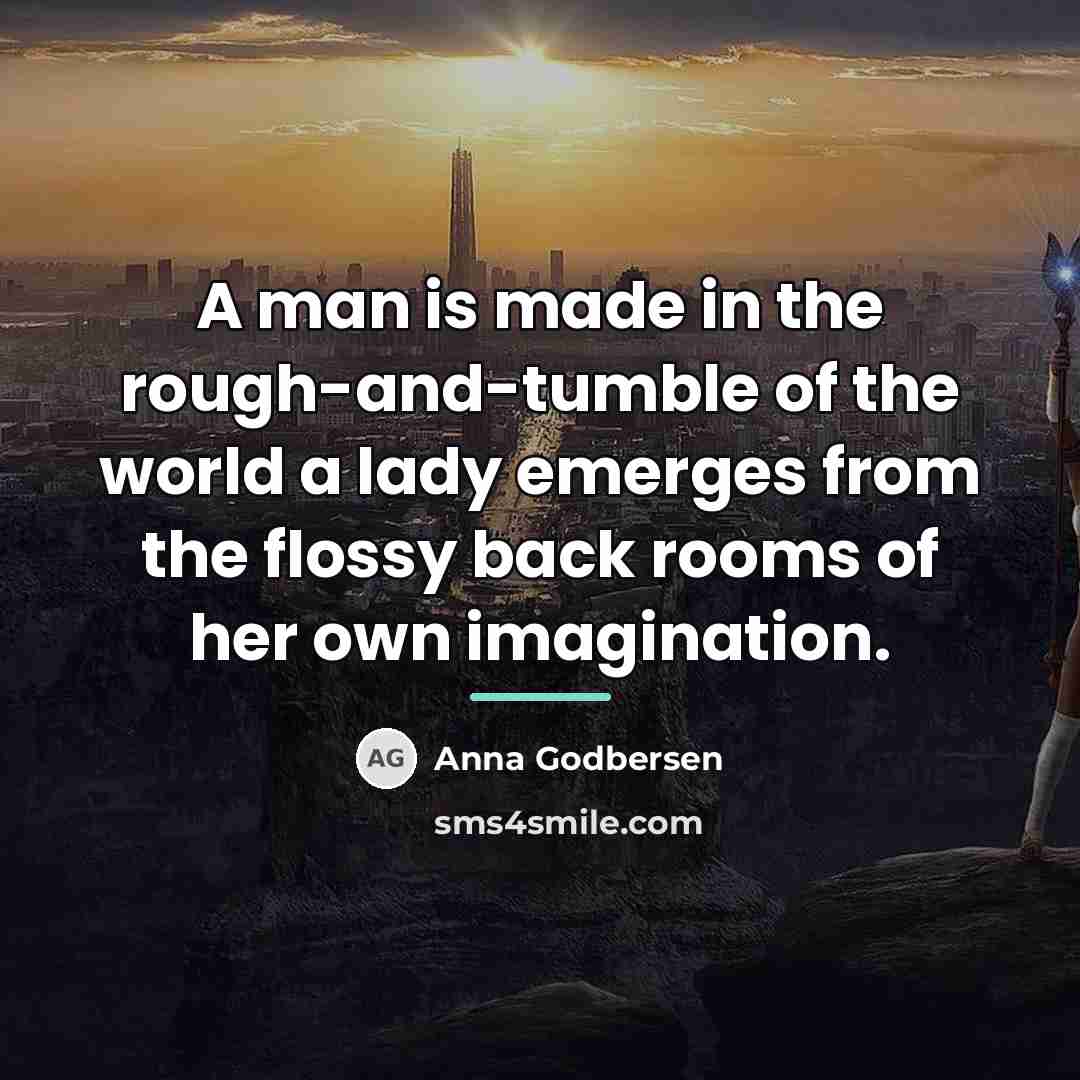 “A man is made in the rough-and-tumble of the world…” quote by Anna Godbersen