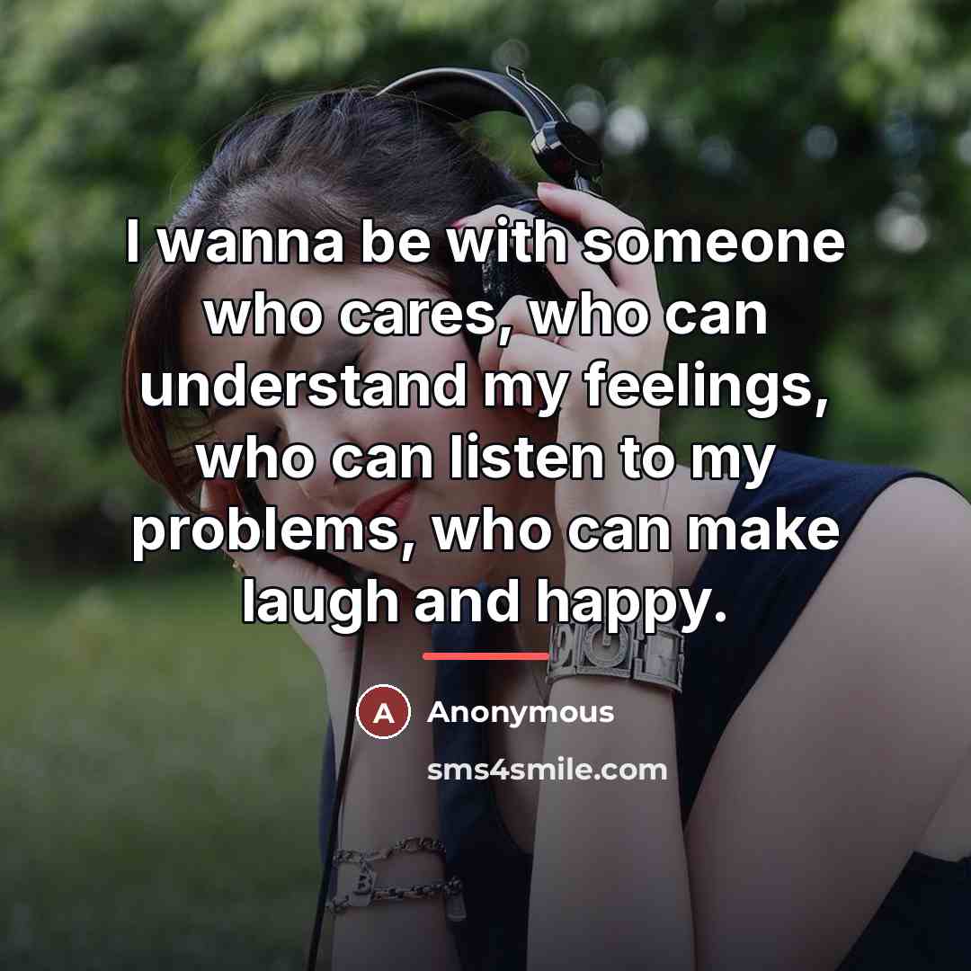 “I wanna be with someone who cares, who can understand…” quote by Anonymous