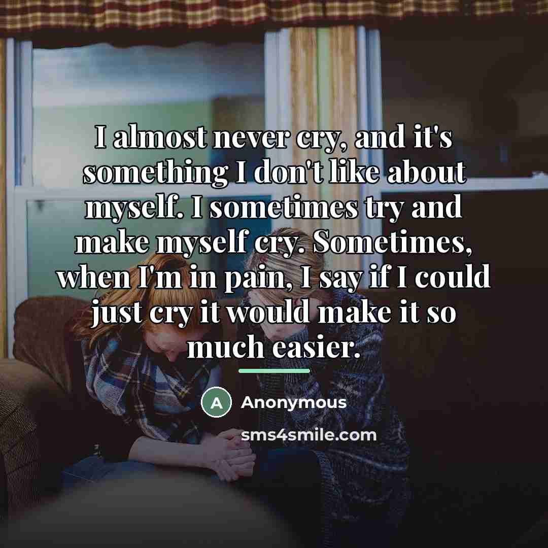 “I almost never cry, and it's something I don't like…” quote by Anonymous