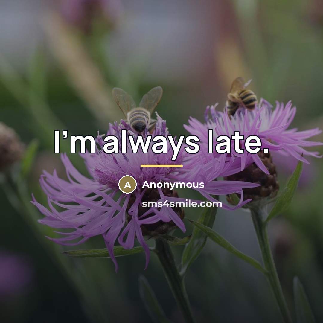 “I'm always late.…” quote by Anonymous