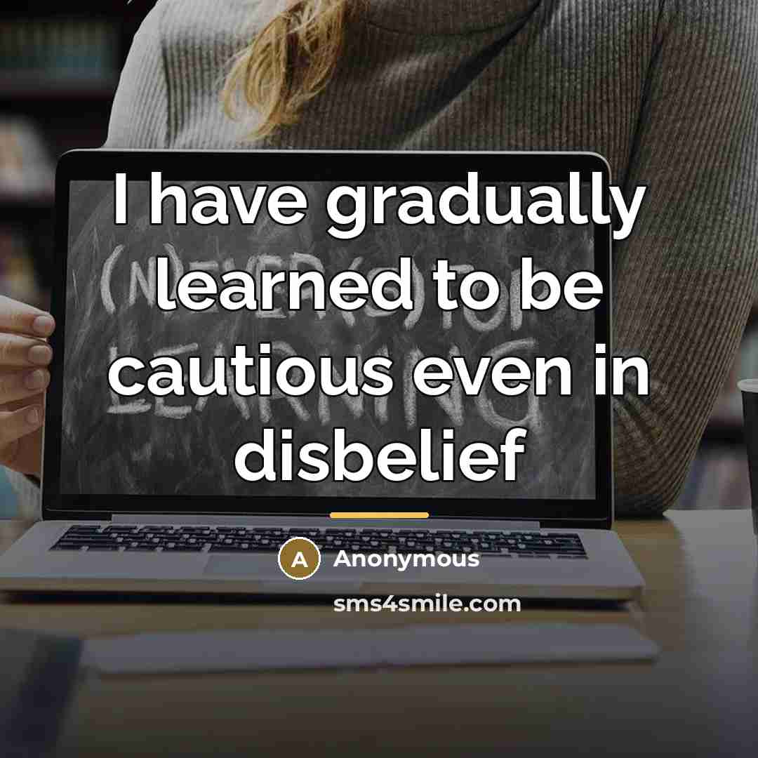 “I have gradually learned to be cautious even in disbelief…” quote by Anonymous