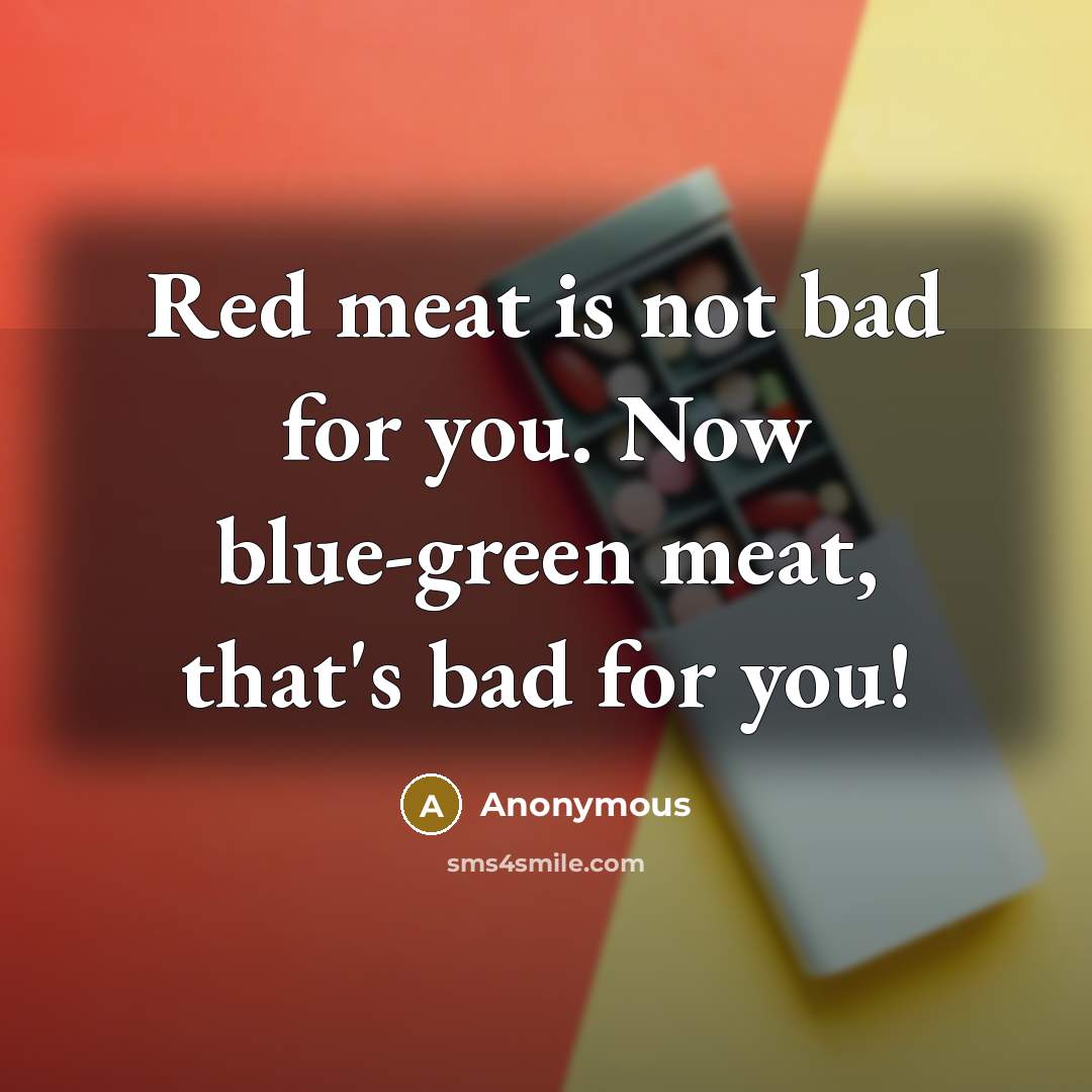 “Red meat is not bad for you. Now blue-green meat,…” quote by Anonymous