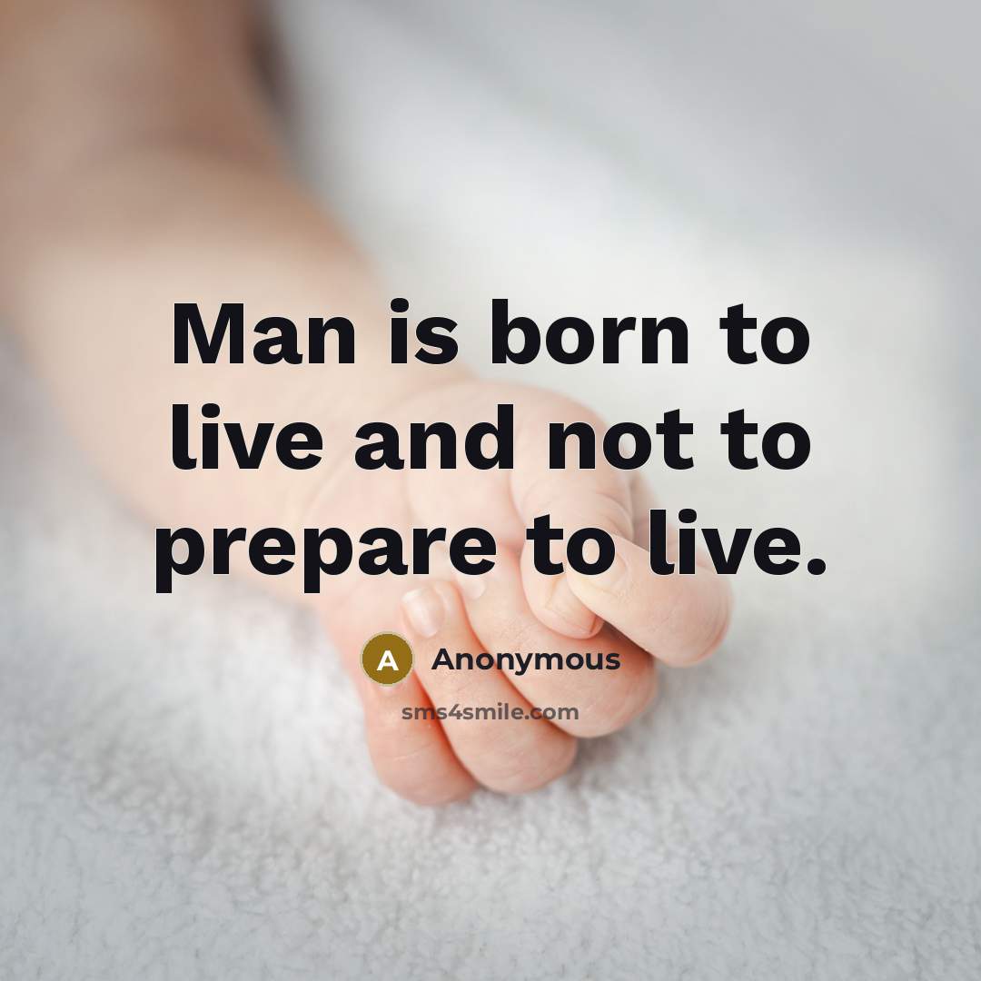 “Man is born to live and not to prepare to…” quote by Anonymous