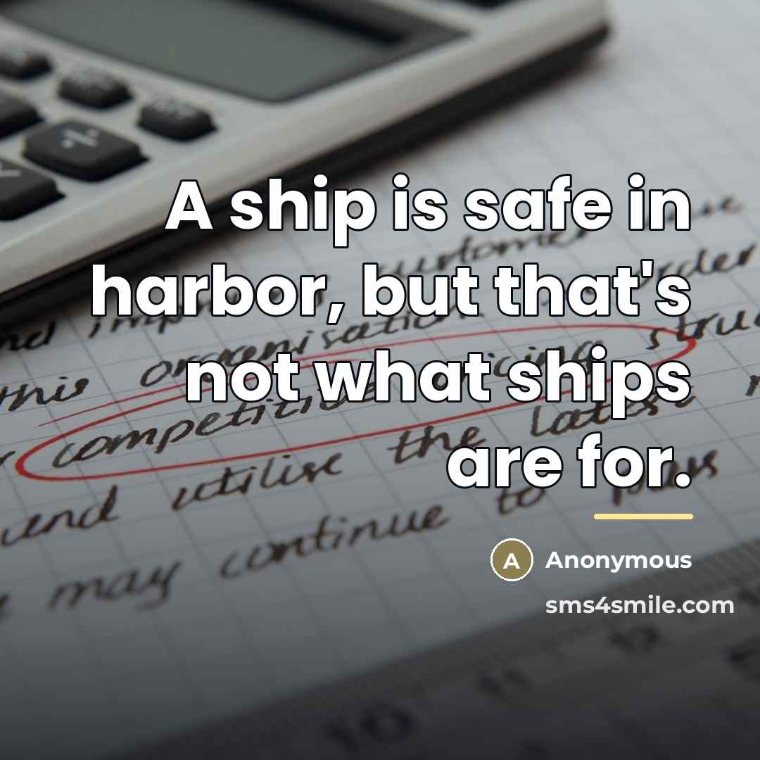 “A ship is safe in harbor, but that's not what…” quote by Anonymous