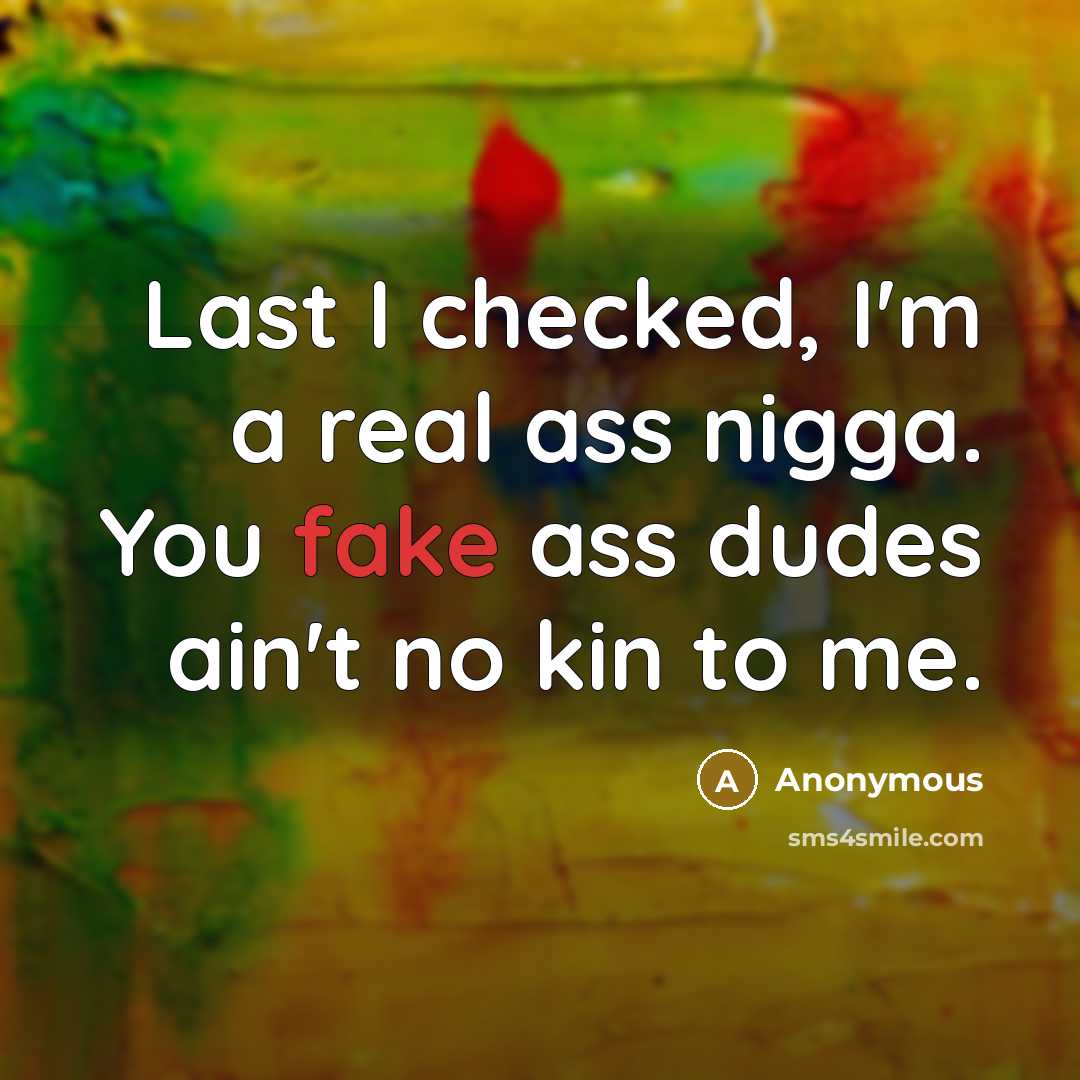 “Last I checked, I'm a real ass nigga. You fake…” quote by Anonymous