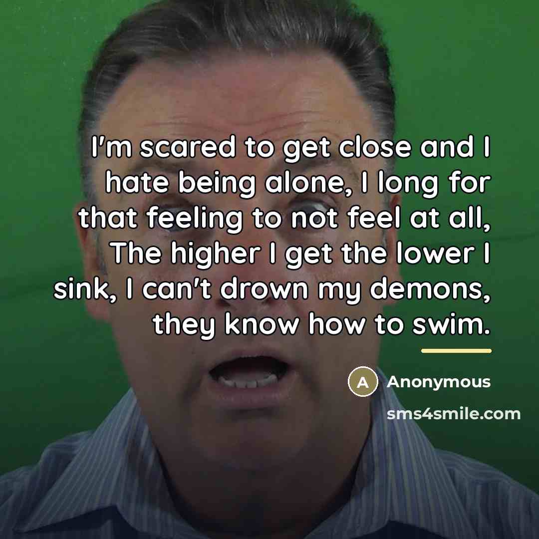 “I'm scared to get close and I hate being alone,…” quote by Anonymous