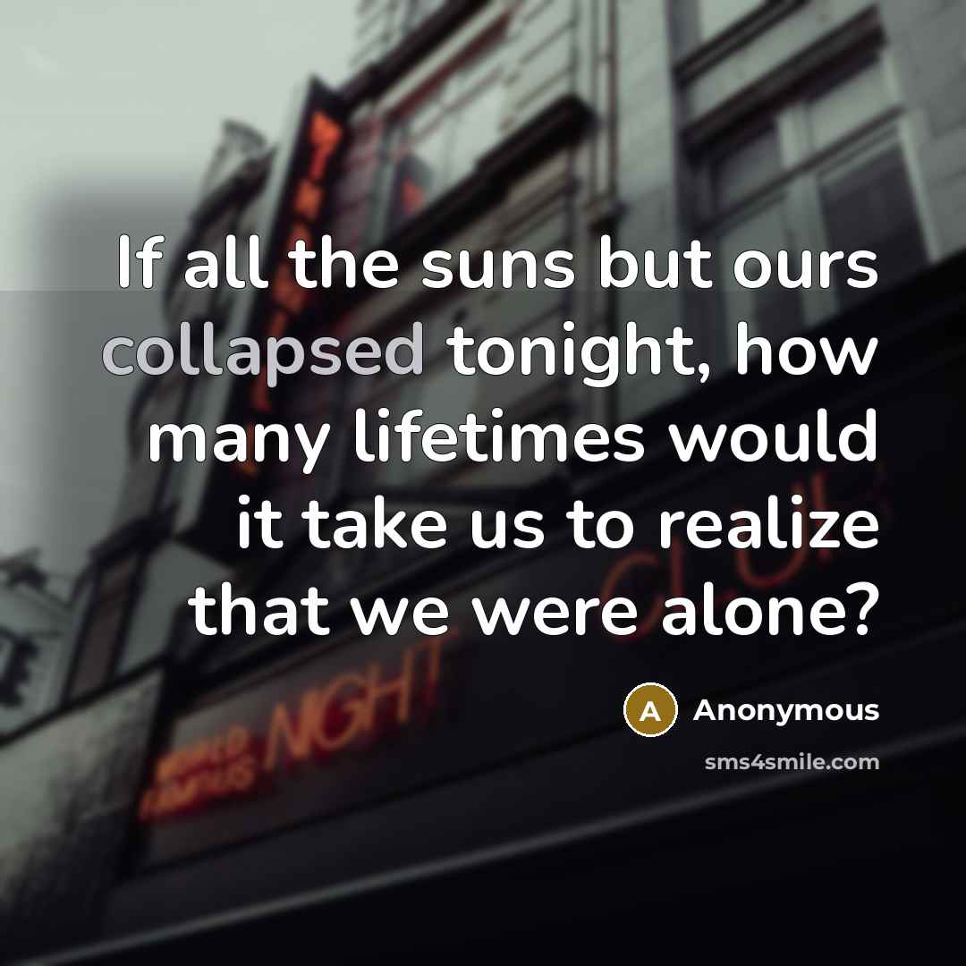 “If all the suns but ours collapsed tonight, how many…” quote by Anonymous