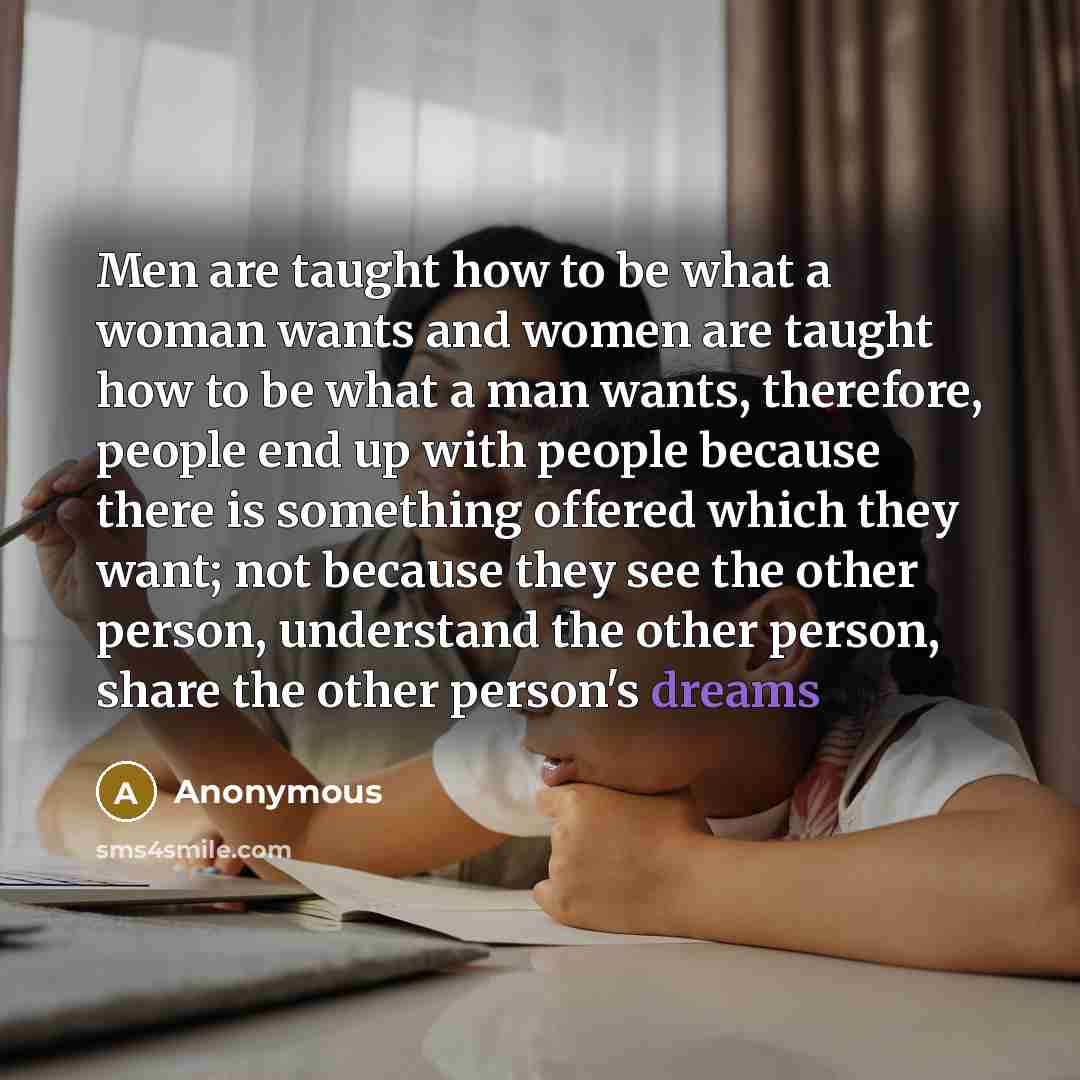 “Men are taught how to be what a woman wants…” quote by Anonymous