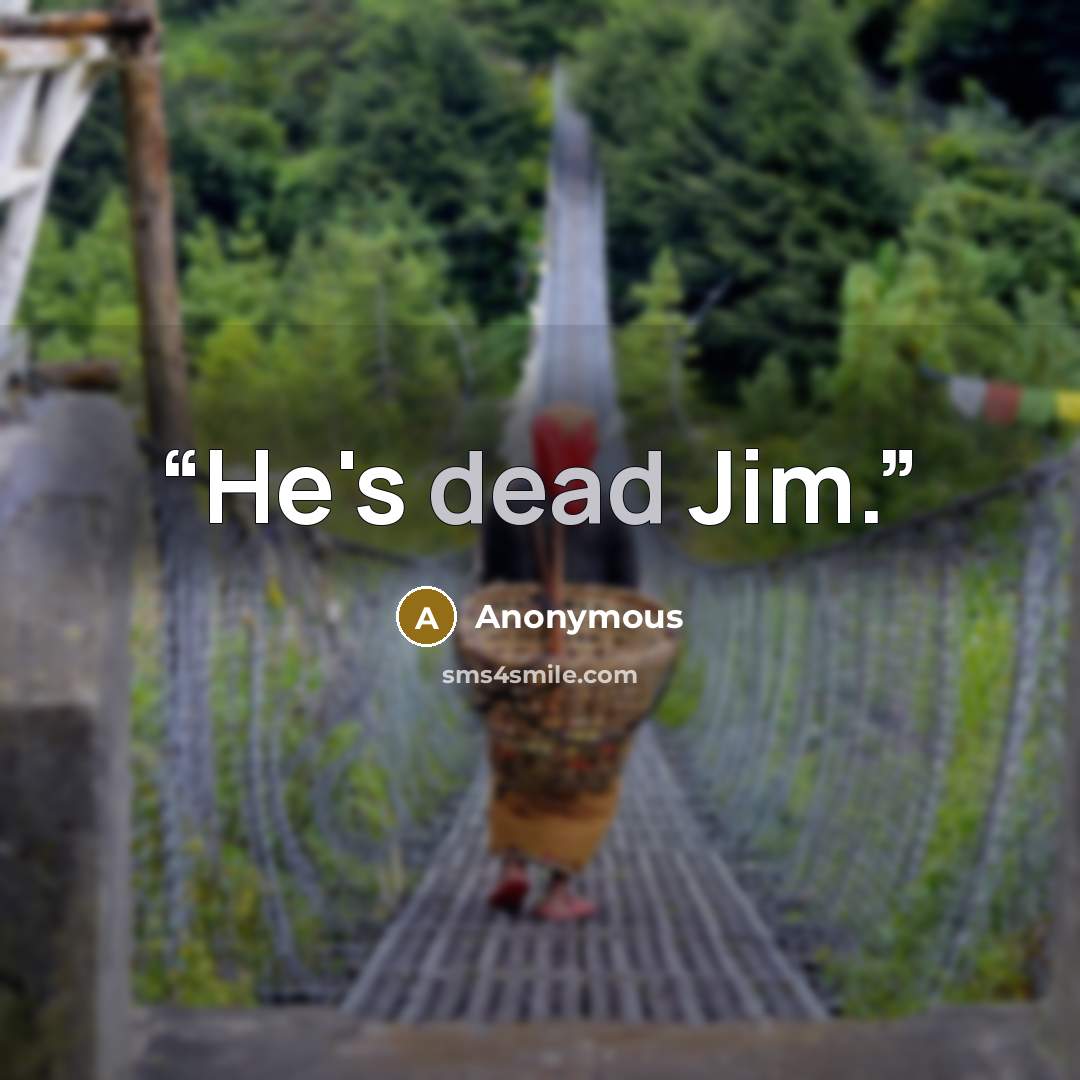 “He's dead Jim.” quote by Anonymous