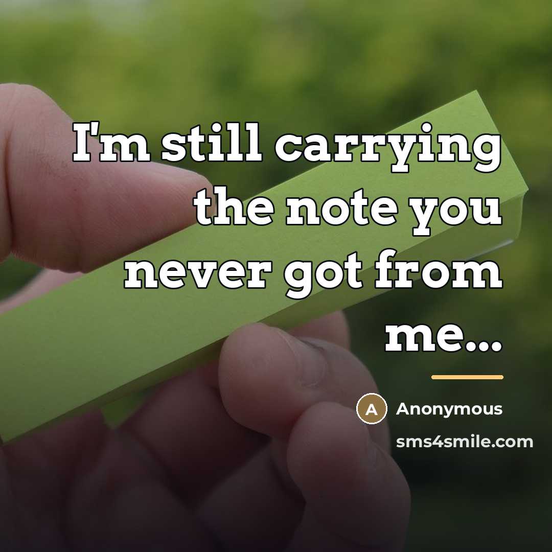 “I'm still carrying the note you never got from me...…” quote by Anonymous