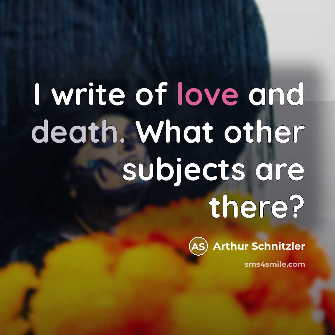 “I write of love and death. What other subjects are…” quote by Arthur Schnitzler
