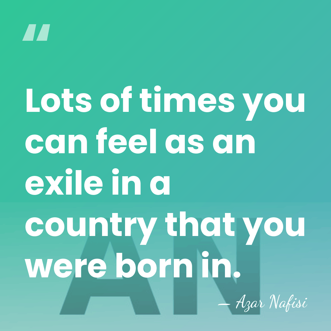 Lots of times you can feel as an exile in a country&hellip; - Azar Nafisi