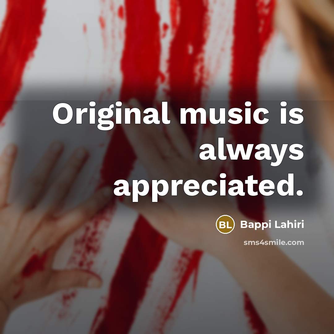 “Original music is always appreciated.…” quote by Bappi Lahiri