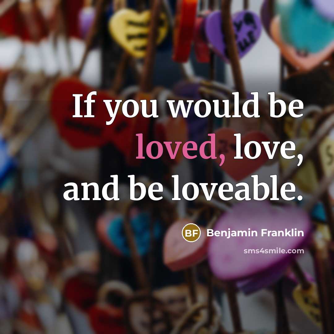 “If you would be loved, love, and be loveable.…” quote by Benjamin Franklin
