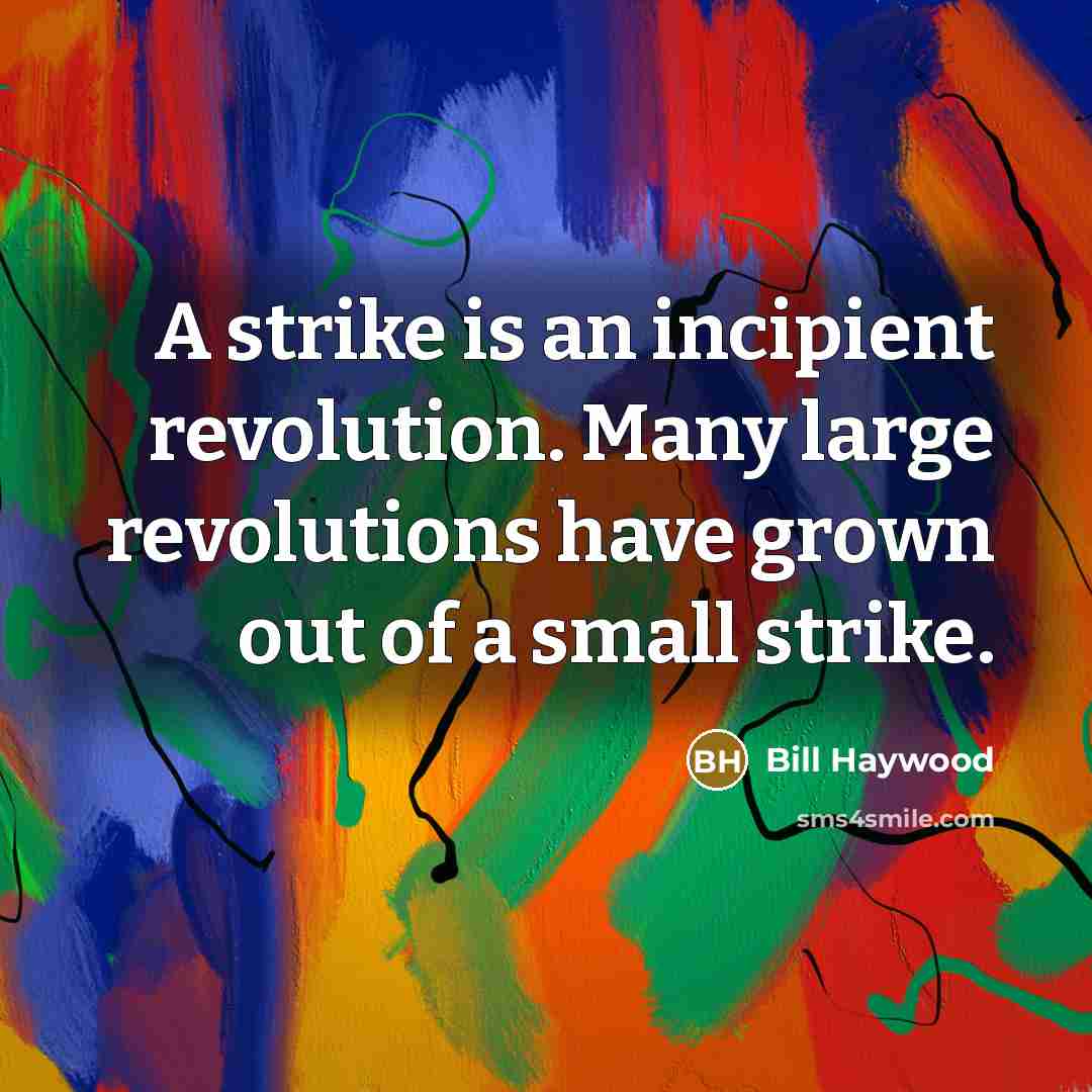 “A strike is an incipient revolution. Many large revolutions have…” quote by Bill Haywood