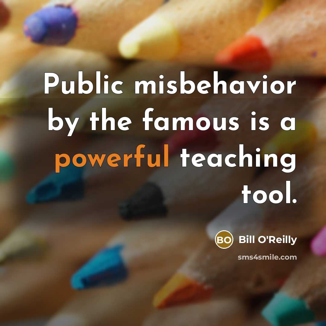 “Public misbehavior by the famous is a powerful teaching tool.…” quote by Bill O'Reilly