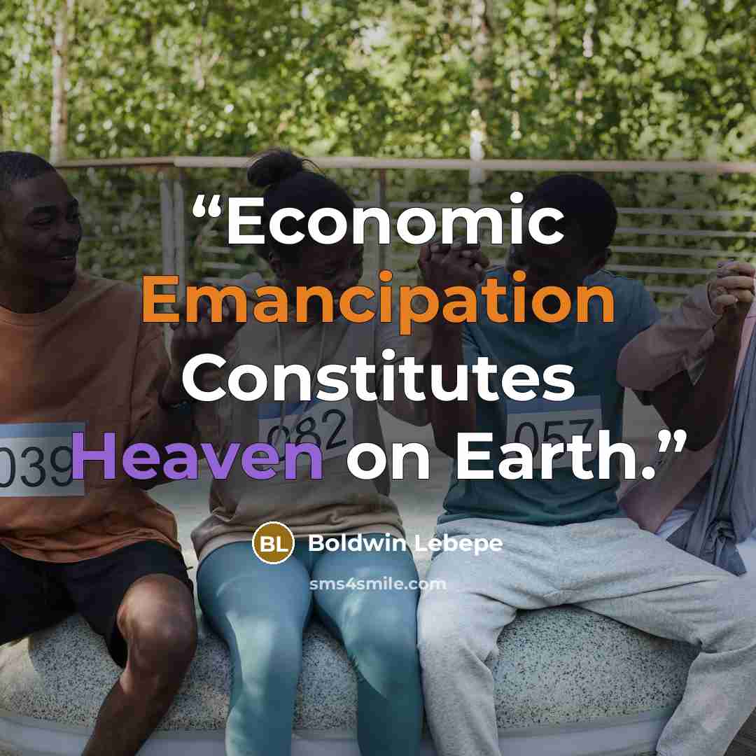 “Economic Emancipation Constitutes Heaven on Earth.” quote by Boldwin Lebepe