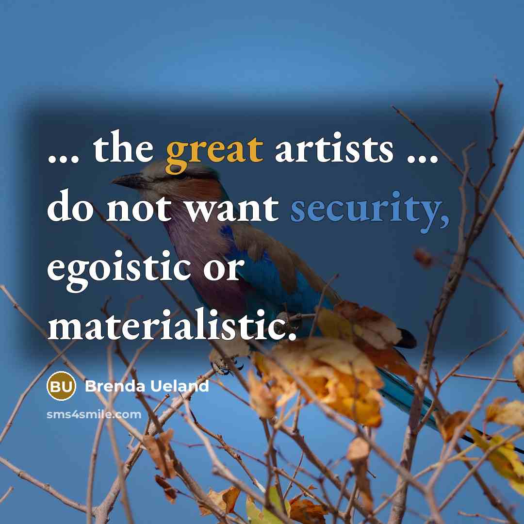 “... the great artists ... do not want security, egoistic…” quote by Brenda Ueland