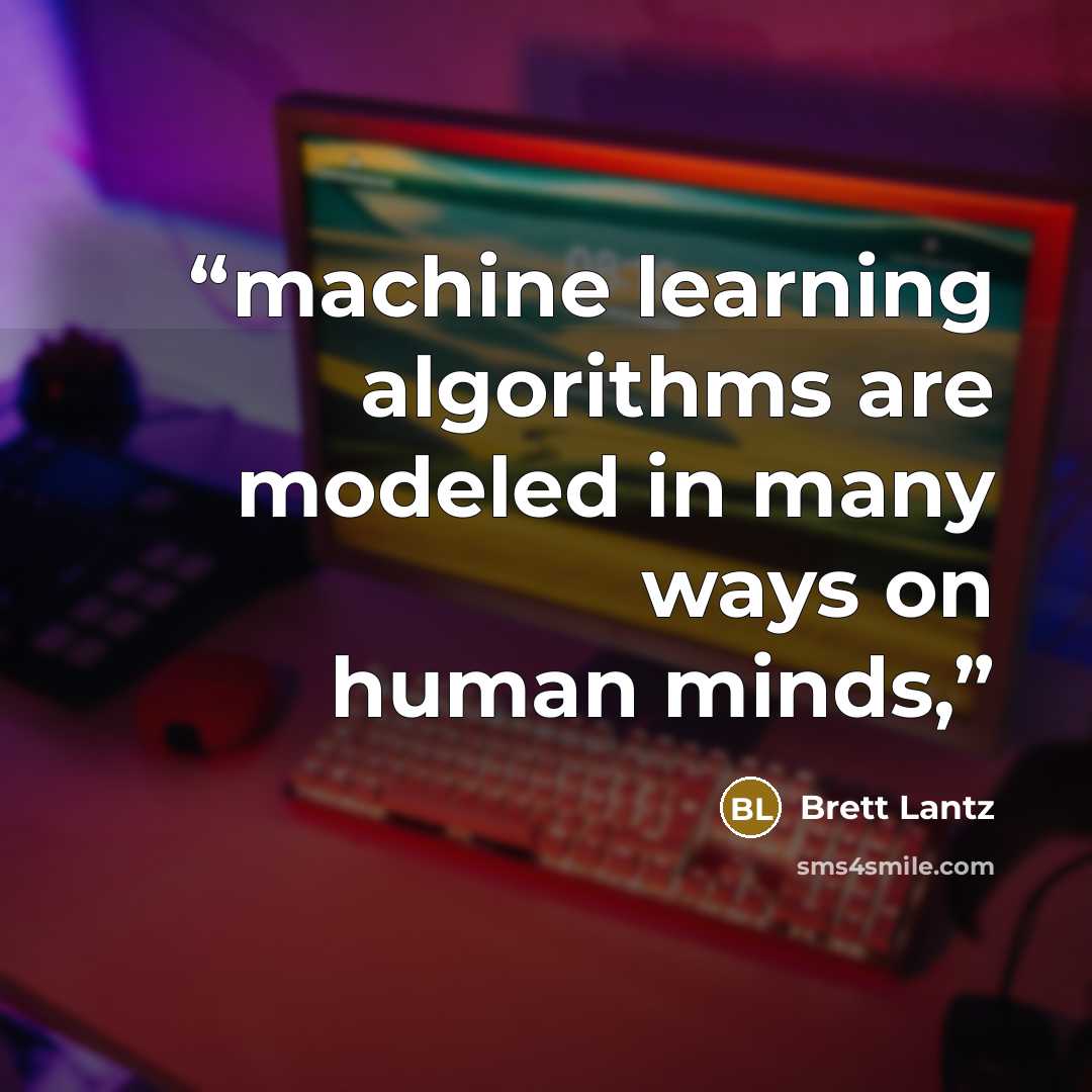 “machine learning algorithms are modeled in many ways on human minds,” quote by Brett Lantz