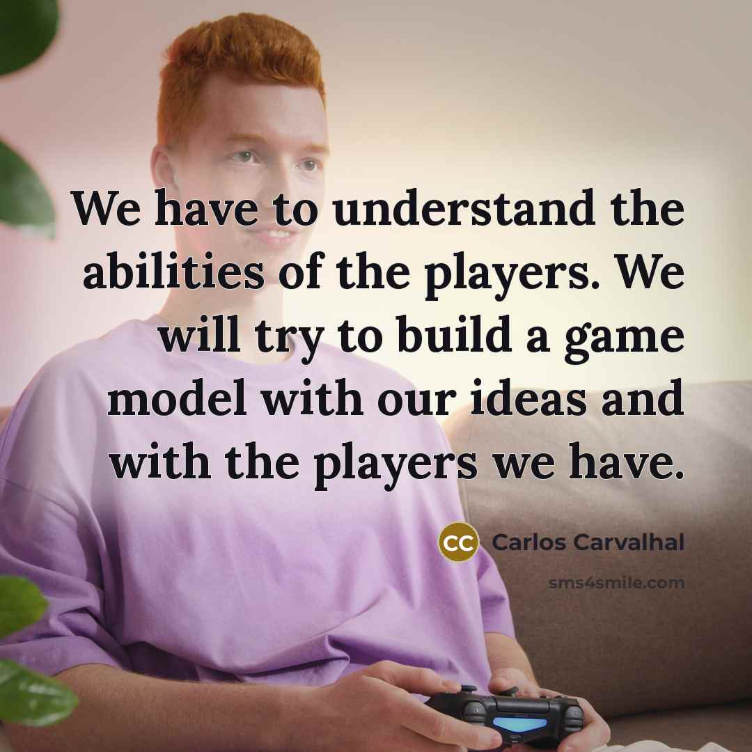“We have to understand the abilities of the players. We…” quote by Carlos Carvalhal